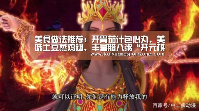 美食做法推荐:开胃茄汁包心丸、美味土豆蒸鸡翅、丰富腊八粥“开元棋牌”(图3) 开元电竞
